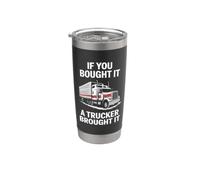 IF You Bought IT A Trucker Brought IT Stainless Steel Insulated Tumbler