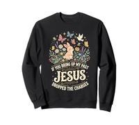 If You Bring Up My Past Jesus Dropped The Charges Christian Sweatshirt