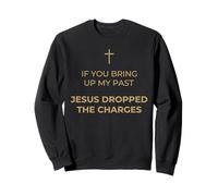 If You Bring Up My Past Jesus Dropped The Charges Christian Sweatshirt