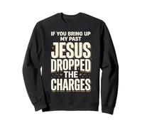 If You Bring Up My Past Jesus Dropped The Charges Christian Sweatshirt
