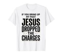 If You Bring Up My Past Jesus Dropped The Charges Christian T-Shirt