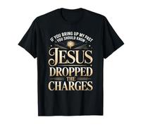 If You Bring Up My Past Jesus Dropped The Charges T-Shirt