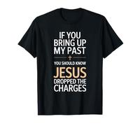 If You Bring Up My Past Jesus Dropped The Charges T-Shirt