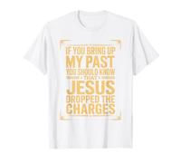 If You Bring Up My Past Jesus Dropped The Charges T-Shirt