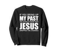 If You Bring Up My Past You Should Know Jesus Dropped Charge Sweatshirt