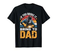 If You Broke It Bring It to Dad - Welder Dad Welding T-Shirt