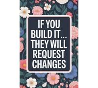 If You Build It... They Will Still Request Changes: Funny Graphic Designer Gift Journal | Designer Humor Office Notebook for Men & Women | Creative Professional Gag Gift | 110 Lined Pages