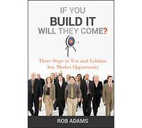 If You Build It Will They Come?: Three Steps to Test and Validate Any Market Opportunity