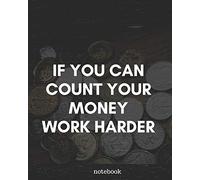 IF YOU CAN COUNT YOUR MONEY WORK HARDER: Inspirational Quote Notebook | Cute gift for that special one| 8 x 10 - 120 College-ruled ... - Journal, Notebook, Diary, Composition Book)