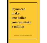 If you can make one dollar you can make a million: Diario de opciones financieras