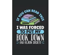 If You Can Read This I Was Forced To Put My Book Down And Rejoin Society: Book Lover Notebook / Journal 6x9 Inches - 100 Lined Pages - Reading Gifts For Book Lovers