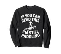 If you can read this I'm still paddling Standup Paddleboard Sweatshirt