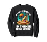 If You Can Read This I'm Thinking About Cricket Player Sweatshirt