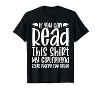 If You Can Read This My Girlfriend Says You're Too Close T-Shirt