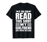If You Can Read This My Girlfriend Says You're Too Close T-Shirt