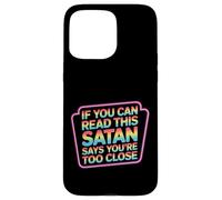 If You Can Read This Satan Says You're Too Close - Case for iPhone 15 Pro Max