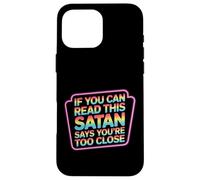 If You Can Read This Satan Says You're Too Close - Case for iPhone 16 Pro Max
