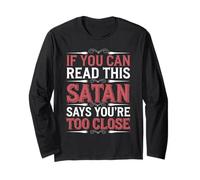 If You Can Read This Satan Says You're Too Close - Long Sleeve T-Shirt