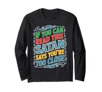 If You Can Read This Satan Says You're Too Close Long Sleeve T-Shirt