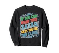 If You Can Read This Satan Says You're Too Close Sweatshirt
