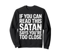 If You Can Read This Satan Says You're Too Close - Sweatshirt