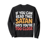 If You Can Read This Satan Says You're Too Close |- Sweatshirt