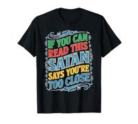 If You Can Read This Satan Says You're Too Close T-Shirt