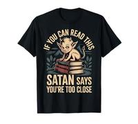 If You Can Read This Satan Says You're Too Close ----- T-Shirt