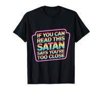 If You Can Read This Satan Says You're Too Close ---- T-Shirt