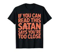 If You Can Read This Satan Says You're Too Close ------- T-Shirt