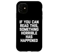 If You Can Read This, Something Horrible Has Happened -Funny Case for iPhone 11