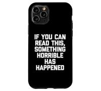 If You Can Read This, Something Horrible Has Happened -Funny Case for iPhone 11 Pro