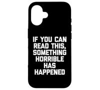 If You Can Read This, Something Horrible Has Happened -Funny Case for iPhone 16