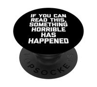 If You Can Read This, Something Horrible Has Happened -Funny PopSockets Adhesive PopGrip