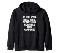 If You Can Read This, Something Horrible Has Happened -Funny Zip Hoodie