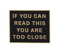 If You Can Read This You Are Too Close Pin Badge