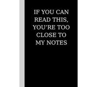 If You Can Read This, You’re Too Close to My Notes: Lined Notebook for Writers, Overthinkers & Creatives | 6x9” Journal for Everyday Notes, Ideas & Scribbles | Perfect Gift for Work, School or Office