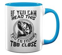 If You Can Read This You're Fishing Too Close Ceramic Tea Coffee Mug Light Blue