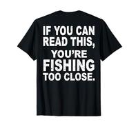 If You Can Read This You're Fishing Too Close (on back) T-Shirt