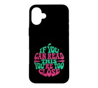 If You Can Read This You're Too Close Case for iPhone 16 Plus