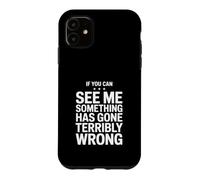 If You Can See Me Something Has Gone Terribly Wrong Case for iPhone 11