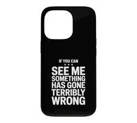 If You Can See Me Something Has Gone Terribly Wrong Case for iPhone 13 Pro