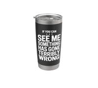 If You Can See Me Something Has Gone Terribly Wrong Stainless Steel Insulated Tumbler