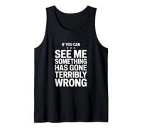 If You Can See Me Something Has Gone Terribly Wrong Tank Top