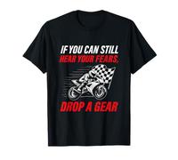 If You Can Still Hear Fears Drop a Gear Sport Bike Racing T-Shirt