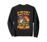 If You Can’t Handle Heat Get Off My Fireline Sweatshirt