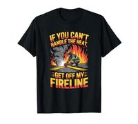 If You Can’t Handle Heat Get Off My Fireline T-Shirt