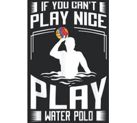 If You Can t Play Nice Play Water Polo Gift For Men Women Pretty: Lined Journal Notebook To Do Schedule, Medium 6x9 Inches, 120 Pages, Printed Cover