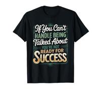 If You Can’t Take Talk You’re Not Ready for Success - T-Shirt