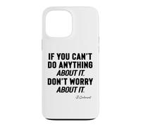 IF YOU CANNOT DO ANYTHING About It, DO NOT WORRY About It, Case for iPhone 13 Pro Max